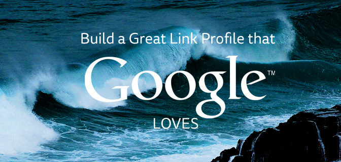 Build a great link profile that Google loves