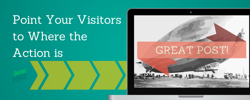 Point your visitors to where the action is with great content marketing