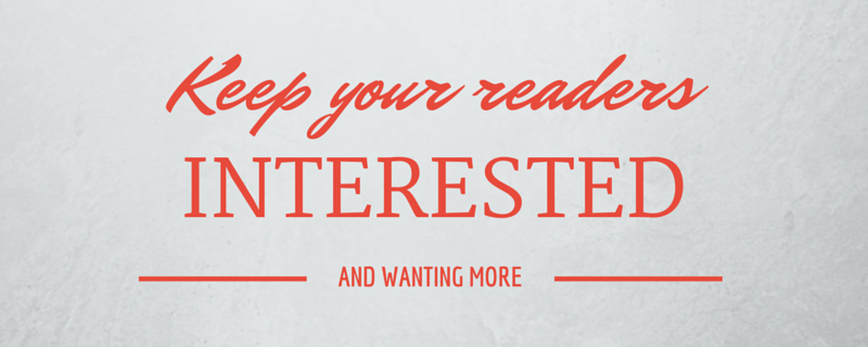 Keep your readers interested and wanting more