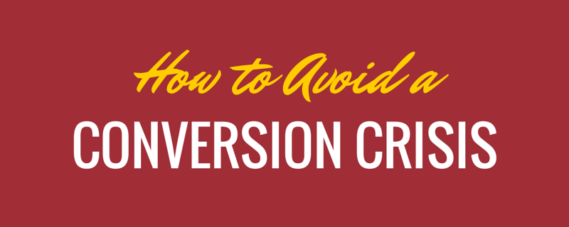 How to Avoid a Conversion Crisis