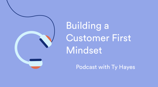 How to build a customer first mindset podcast