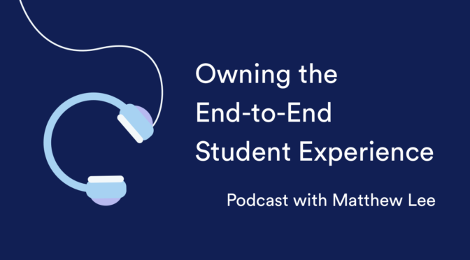 Owning the End-to-End Student Experience | Podcast with Matthew Lee