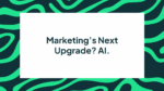 Marketing's Next Upgrade? AI.