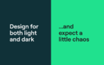 Design for both light and dark... and expect a little chaos