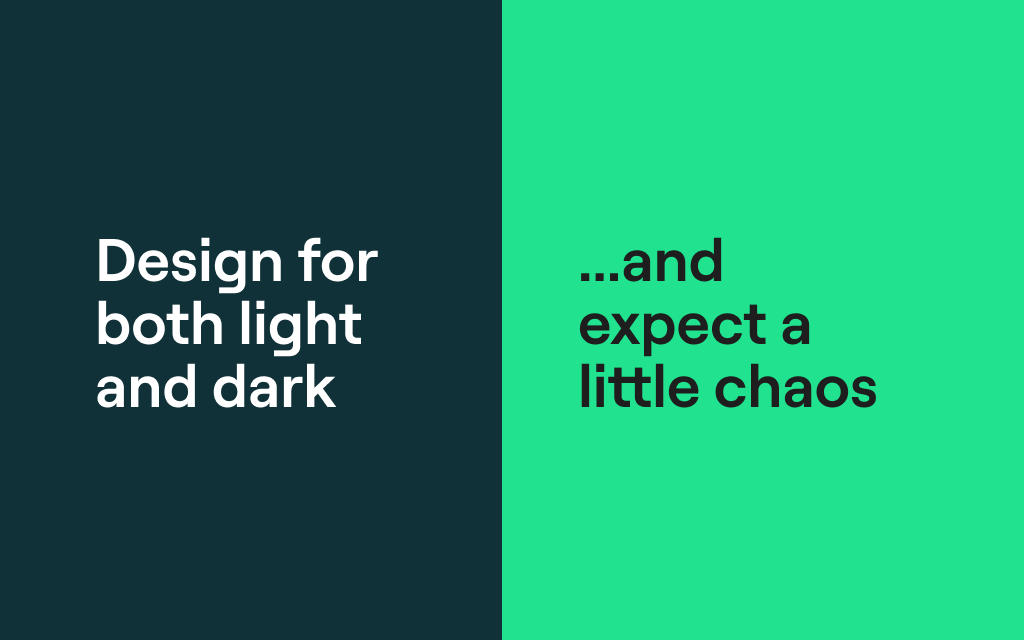 Design for both light and dark... and expect a little chaos