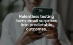 Relentless testing turns email surprises into predictable outcomes.